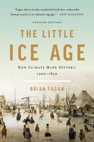 The Little Ice Age: How Climate Made History 1300-1850 Brian Fagan Author