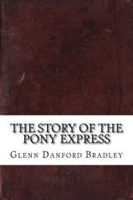 The Story of the Pony Express Glenn Danford Bradley Author