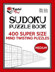 Twisted Mind Sudoku Puzzle Book, 400 Medium Super Size Mind Twisting Puzzles: One Gigantic Puzzle Per Letter Size Page Twisted Mind Author
