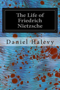 The Life of Friedrich Nietzsche Daniel Halevy Author