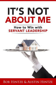 It's Not About Me: How to Win With Servant Leadership Austin Hintze Author