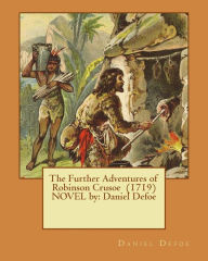 The Further Adventures of Robinson Crusoe (1719) NOVEL by: Daniel Defoe Daniel Defoe Author