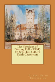 The Napoleon of Notting Hill (1904) NOVEL by: Gilbert Keith Chesterton G. K. Chesterton Author