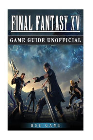 Final Fantasy XV Game Guide Unofficial - Hse Game