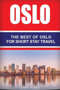 Oslo: The Best Of Oslo For Short Stay Travel Gary Jones Author