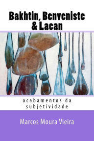 Bakhtin, Benveniste amp; Lacan: acabamentos da subjetividade Marcos Moura Vieira Author