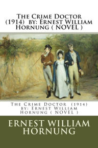 The Crime Doctor (1914) by: Ernest William Hornung ( NOVEL ) Ernest William Hornung Author