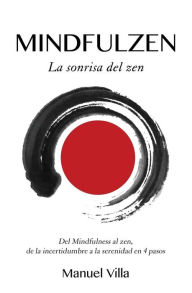 Mindfulzen - La sonrisa del zen: Del Mindfulness al zen, de la incertidumbre a la serenidad en 4 pasos - Manuel Villa