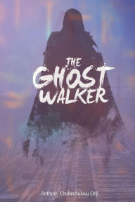 The Ghost Walker - Anthony Orji