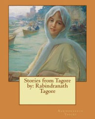 Stories from Tagore by: Rabindranath Tagore Rabindranath Tagore Author