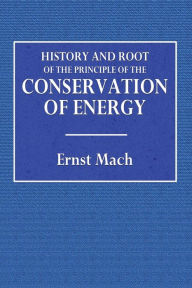 History and Root of the Principle of the Conservation of Energy - Ernst Mach