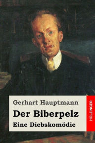 Der Biberpelz: Eine DiebskomÃ¶die Gerhart Hauptmann Author