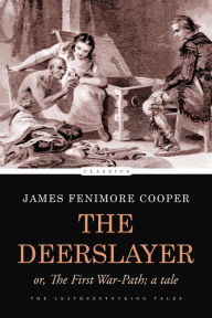 The Deerslayer: or, The First War-Path; a Tale James Fenimore Cooper Author