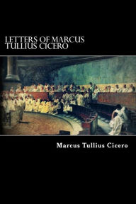 Letters of Marcus Tullius Cicero Marcus Tullius Cicero Author
