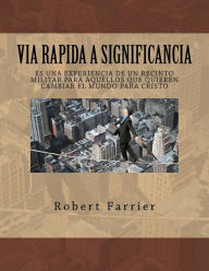 Via Rapida A LA Significancia: Un experiencia de Campo de entrenamiento para aquellos que quieren ser un Transformador del Mundo para Cristo Robert A