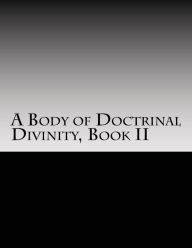 A Body of Doctrinal Divinity Book II: A System Of Practical Truths