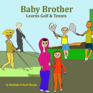 Baby Brother Learns Golf & Tennis Rochelle O'Neal-Thorpe Author