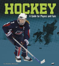 Hockey: A Guide for Players and Fans Heather Williams Author