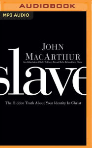 Slave: The Hidden Truth About Your Identity in Christ John MacArthur Author