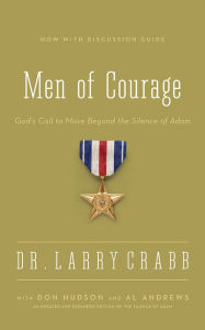 Men of Courage: God's Call to Move Beyond the Silence of Adam Larry Crabb Author