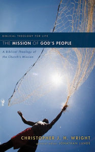 The Mission of God's People: A Biblical Theology of the Church's Mission Christopher J. H. Wright Author