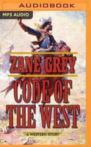 Code of the West: A Western Story Zane Grey Author