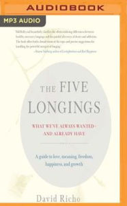 The Five Longings: What We've Always Wanted-and Already Have - David Richo