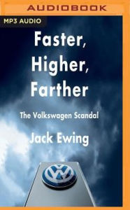Faster, Higher, Farther: The Volkswagen Scandal: The Volkswagen Scandal Jack Ewing Author