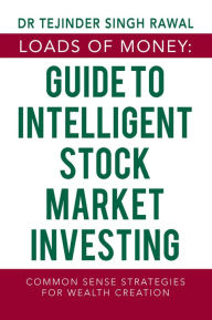 Loads of Money: Guide to Intelligent Stock Market Investing: Common Sense Strategies for Wealth Creation Dr. Tejinder Singh Rawal Author