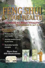 Feng Shui and Your Health: A Guide to High Vitality - Grandmaster Dr. Jes T. Y. Lim