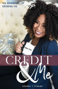 Credit & Me: The Adventures of Growing the Eff Up - Andrea T. Fowler