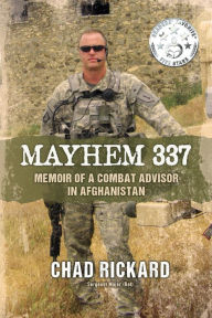 Mayhem 337: Memoir of a Combat Advisor in Afghanistan Chad Rickard Author