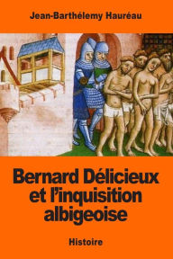 Bernard Deacute;licieux et l'inquisition albigeoise Jean-Bartheacute;lemy Haureacute;au Author