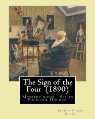 The Sign of the Four (1890) By: Arthur Conan Doyle: Mystery novel, Series Sherlock Holmes. Arthur Conan Doyle Author