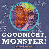 Goodnight Monster!: (Children's book about a Boy and his friend Monster, Picture Books, Preschool Book, Ages 3-5, Baby Books, Kids, Bedtime Story, Children's Picture Book) - Chloe Sanders