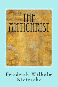 The Antichrist Friedrich Wilhelm Nietzsche Author