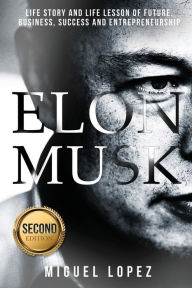 Elon Musk: Life Story and Life Lesson of Future, Business, Success and Entrepreneurship (Elon Musk, Ashlee Vance, Tesla, Entrepreneurship, Successful,