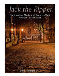 Jack the Ripper: The Unsolved Mystery of History's Most Notorious Serial Killer - Charles River Editors