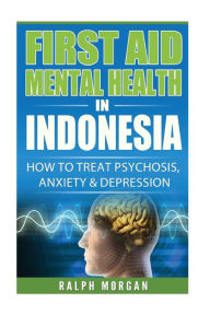 First Aid Mental Health in Indonesia: How To Treat Psychosis Anxiety & Depression - Ralph Morgan