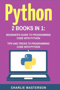 Python: 2 Books in 1: Beginner's Guide + Tips and Tricks to Programming Code with Python Charlie Masterson Author