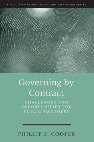 Governing by Contract: Challenges and Opportunities for Public Managers - Phillip J. Cooper