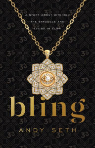 Bling: A Story About Ditching the Struggle and Living in Flow Andy Seth Author