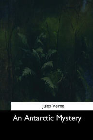 An Antarctic Mystery Jules Verne Author