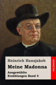 Meine Madonna: Ausgewï¿½hlte Erzï¿½hlungen Band 4 Heinrich Hansjakob Author