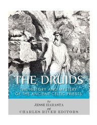 The Druids: The History and Mystery of the Ancient Celtic Priests Charles River Editors Author