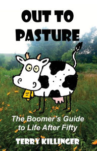 Out to Pasture: The Boomer's Guide to Life After Fifty Terry Killinger Author