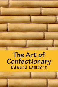 The Art of Confectionary Edward Lambert Author