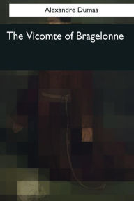 The Vicomte of Bragelonne Alexandre Dumas Author