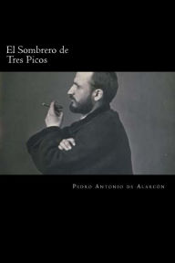El Sombrero de Tres Picos (Spanish Edition) Pedro Antonio de Alarcon Author