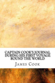 Captain Cook's Journal During His First Voyage Round the World James Cook Author
